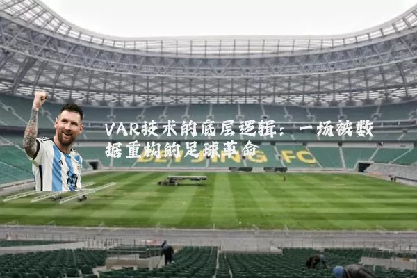 VAR技术的底层逻辑：一场被数据重构的足球革命