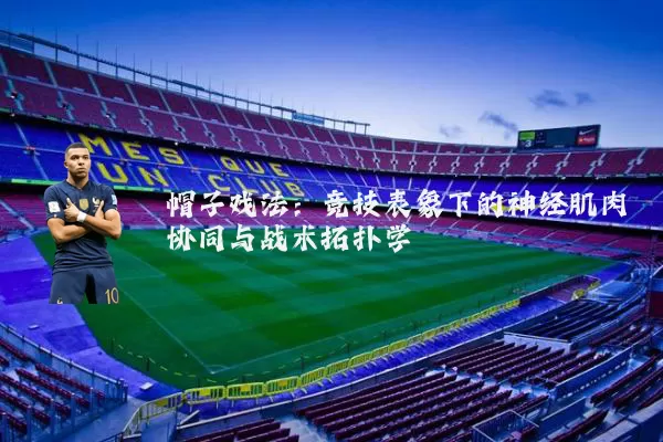 帽子戏法：竞技表象下的神经肌肉协同与战术拓扑学