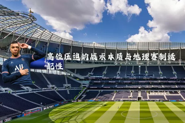 高位压迫的战术本质与地理赛制适配性