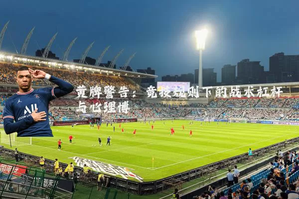 黄牌警告：竞技规则下的战术杠杆与心理博弈